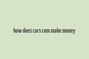 how does cars com make money