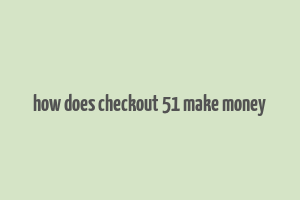 how does checkout 51 make money