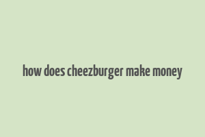 how does cheezburger make money