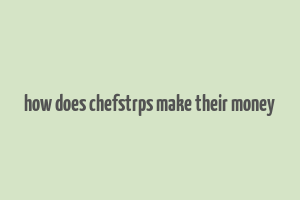 how does chefstrps make their money