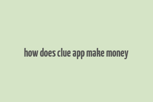 how does clue app make money