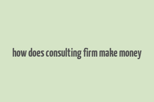 how does consulting firm make money