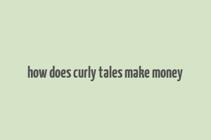 how does curly tales make money