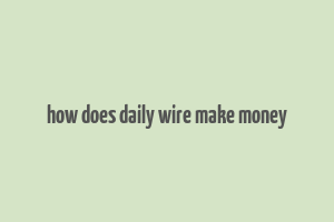 how does daily wire make money