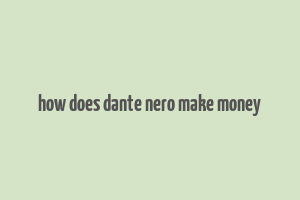 how does dante nero make money