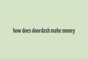 how does doordash make money