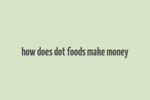 how does dot foods make money