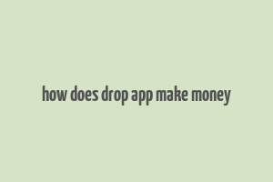 how does drop app make money