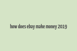 how does ebay make money 2019