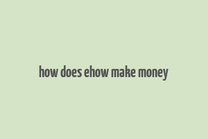 how does ehow make money