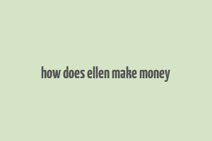 how does ellen make money