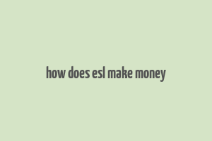 how does esl make money