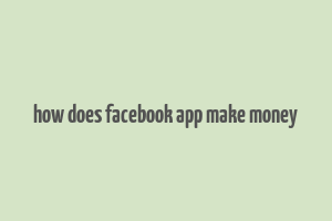 how does facebook app make money