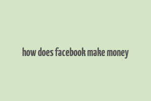 how does facebook make money