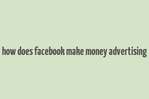 how does facebook make money advertising