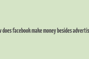 how does facebook make money besides advertising