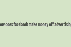 how does facebook make money off advertising