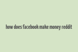 how does facebook make money reddit