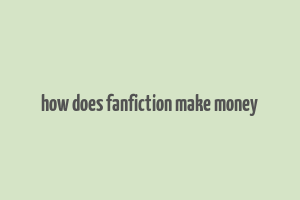 how does fanfiction make money