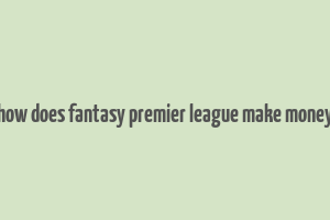 how does fantasy premier league make money