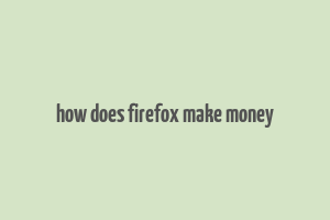 how does firefox make money