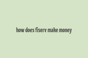 how does fiserv make money