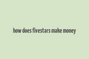 how does fivestars make money