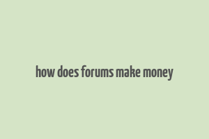 how does forums make money