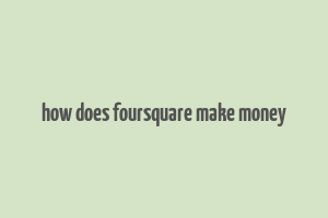 how does foursquare make money