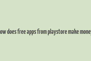 how does free apps from playstore make money