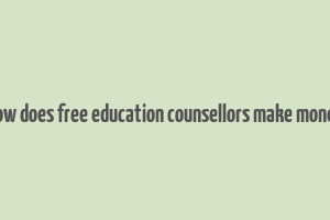 how does free education counsellors make money