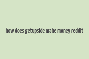 how does getupside make money reddit