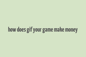 how does gif your game make money