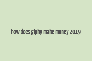 how does giphy make money 2019