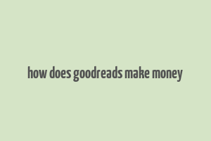 how does goodreads make money