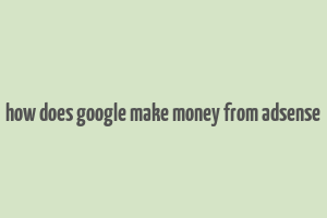 how does google make money from adsense