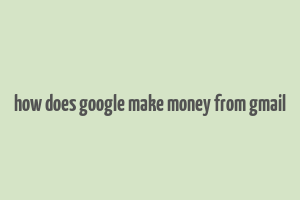 how does google make money from gmail