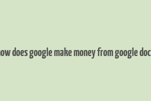 how does google make money from google docs