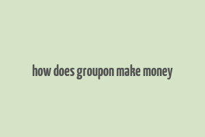 how does groupon make money