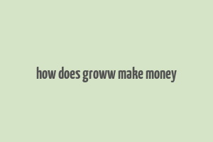 how does groww make money