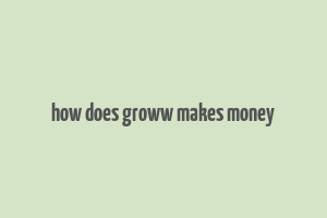 how does groww makes money