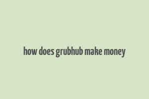 how does grubhub make money