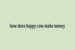 how does happy cow make money