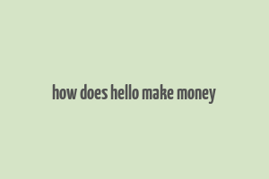 how does hello make money