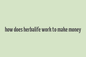 how does herbalife work to make money