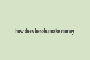 how does heroku make money