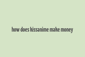 how does kissanime make money