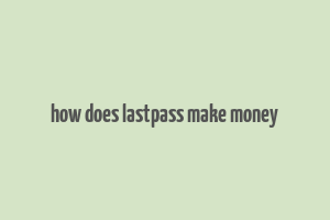 how does lastpass make money