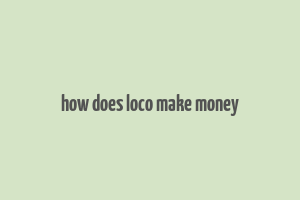 how does loco make money