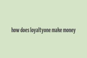 how does loyaltyone make money